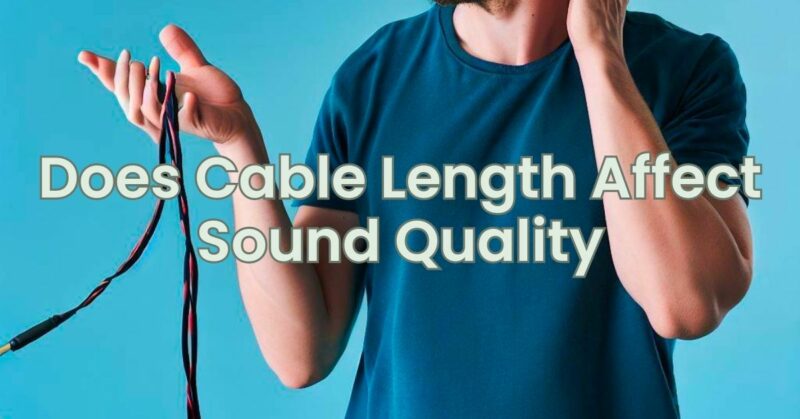 Does Cable Length Affect Sound Quality