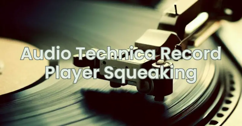 Audio Technica Record Player Squeaking - All For Turntables