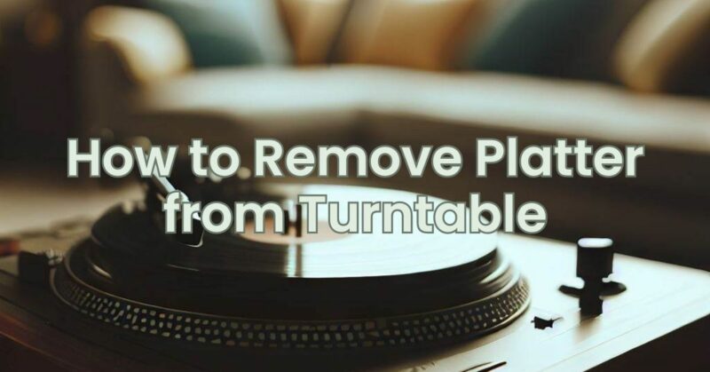 How to Remove Platter from Turntable