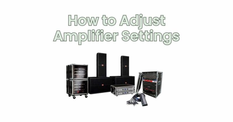 How to Adjust Amplifier Settings