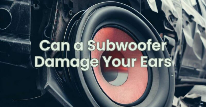 Can a Subwoofer Damage Your Ears