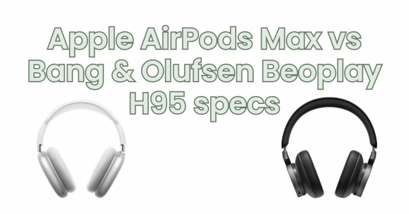 Apple AirPods Max vs Bang & Olufsen Beoplay H95 specs