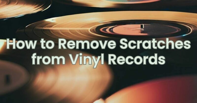 How to Remove Scratches from Vinyl Records