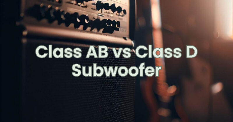 Class AB vs Class D Subwoofer