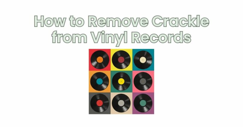 How to Remove Crackle from Vinyl Records