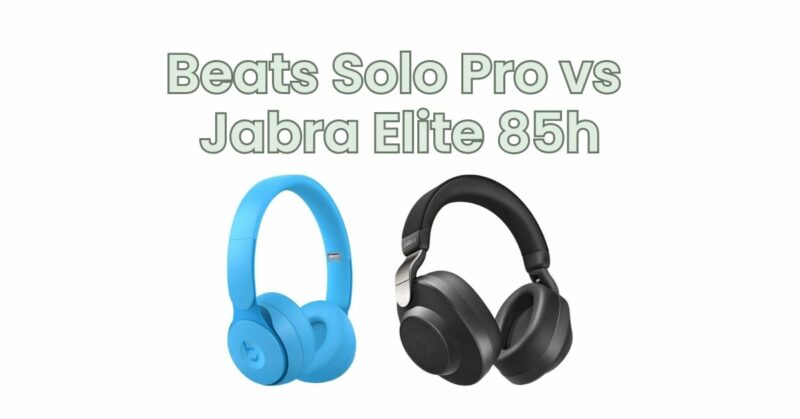 Beats Solo Pro vs Jabra Elite 85h