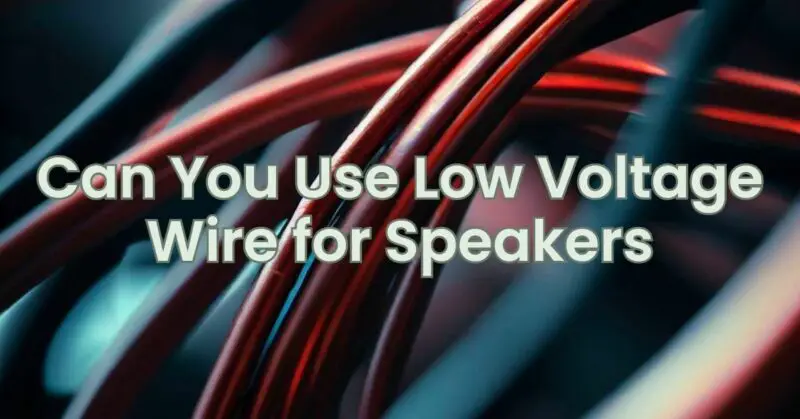 Can You Use Low Voltage Wire for Speakers