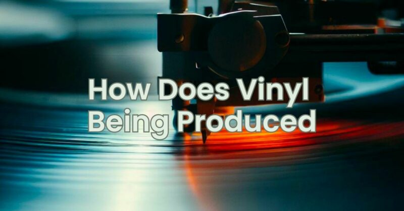 How Does Vinyl Being Produced