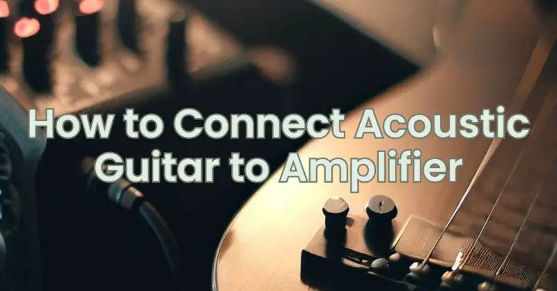 How to Connect Acoustic Guitar to Amplifier
