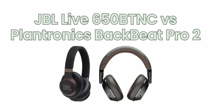 JBL Live 650BTNC vs Plantronics BackBeat Pro 2