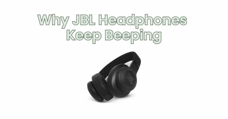 Why JBL Headphones Keep Beeping