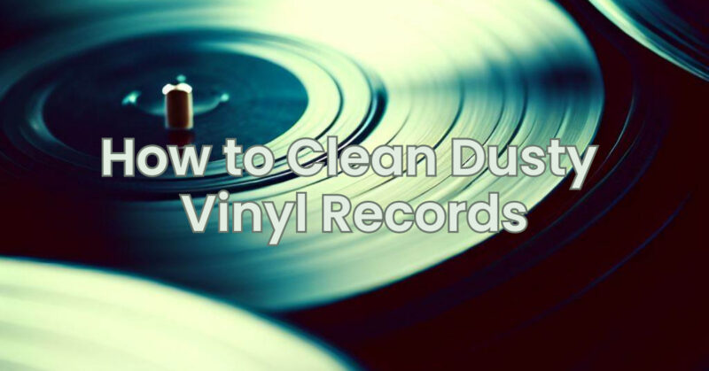 How to Clean Dusty Vinyl Records