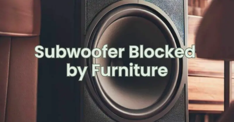 Subwoofer Blocked by Furniture