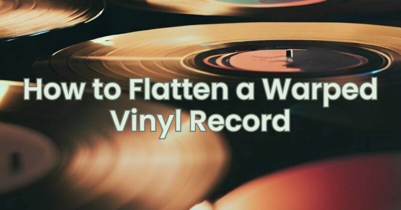How to Flatten a Warped Vinyl Record