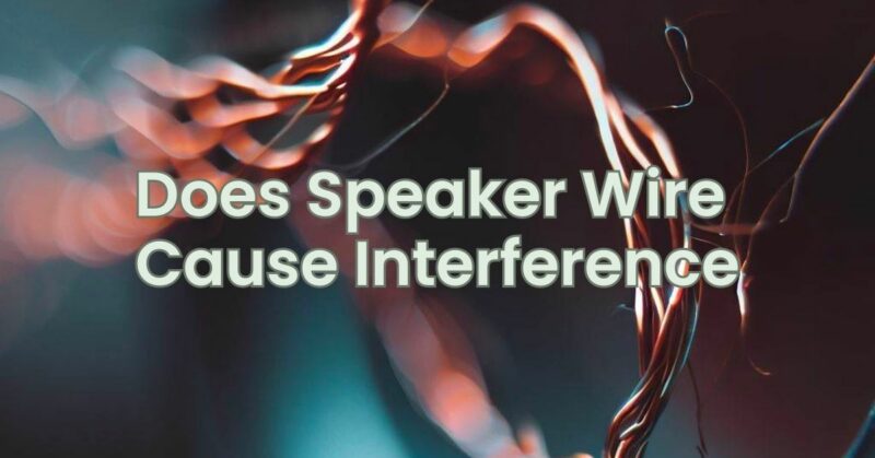Does Speaker Wire Cause Interference