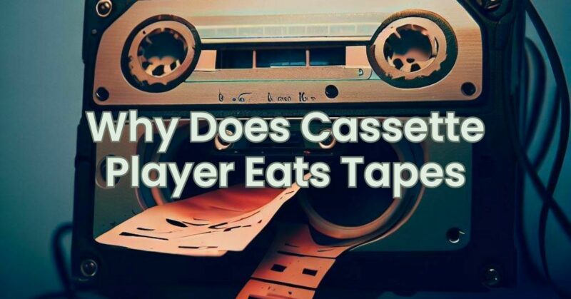 Why Does Cassette Player Eats Tapes