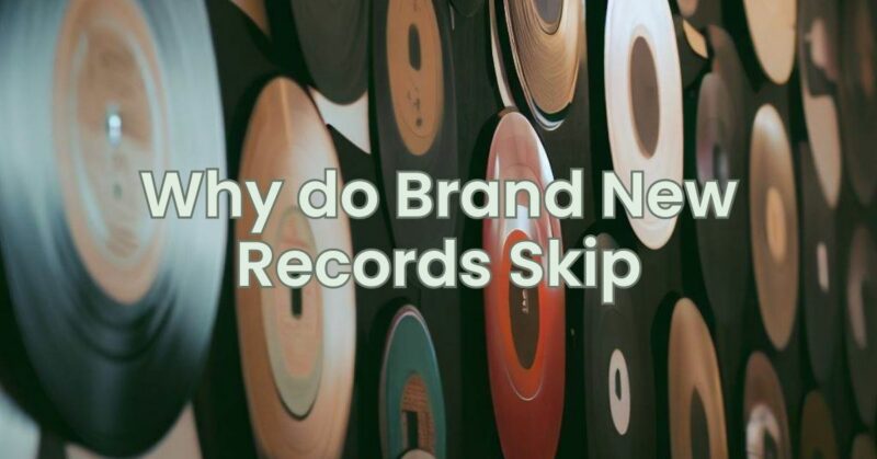 Why do Brand New Records Skip