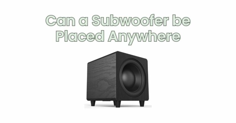 Can a Subwoofer be Placed Anywhere