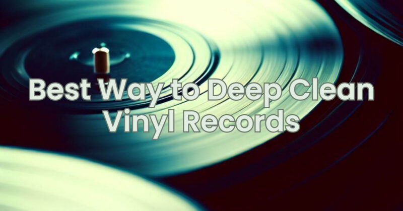 Best way to deep clean vinyl records