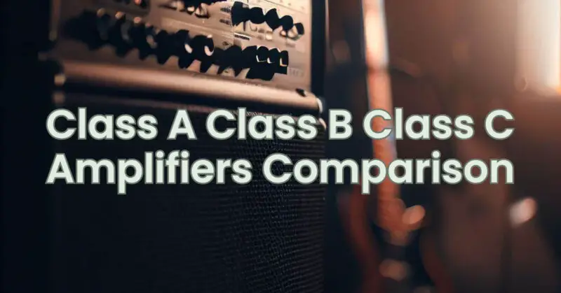 Class A Class B Class C Amplifiers Comparison