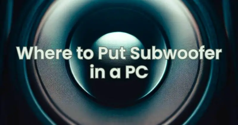 Where to Put Subwoofer in a PC