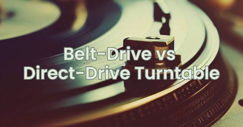 Belt-Drive vs Direct-Drive Turntable