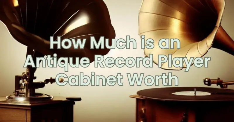 How Much is an Antique Record Player Cabinet Worth