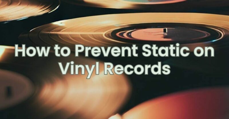 How to Prevent Static on Vinyl Records