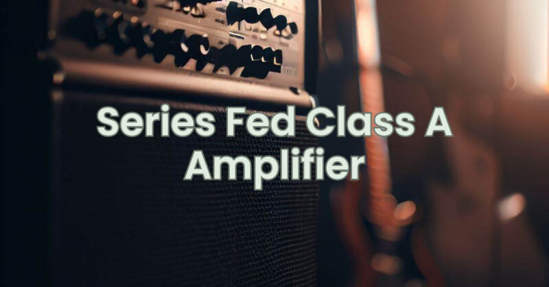 Series Fed Class A Amplifier