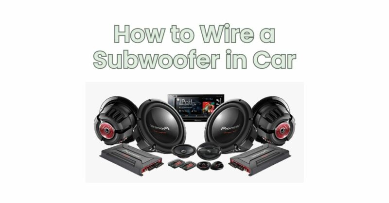 How to Wire a Subwoofer in Car