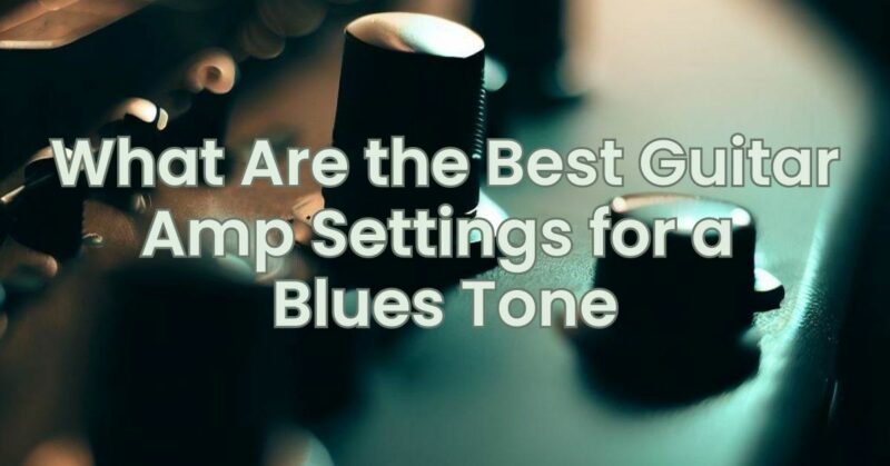 What Are the Best Guitar Amp Settings for a Blues Tone