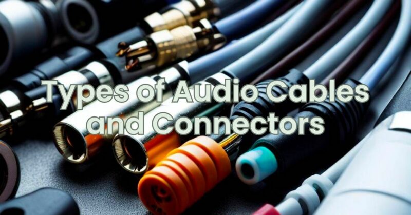 Types of Audio Cables and Connectors