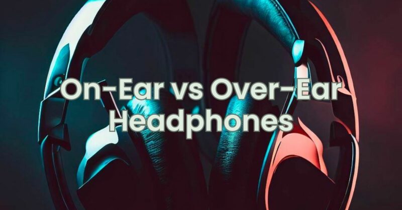 On-Ear vs Over-Ear Headphones
