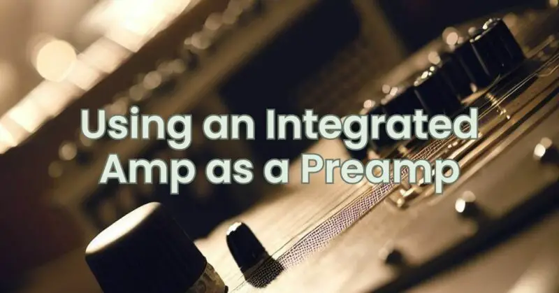 Using an Integrated Amp as a Preamp