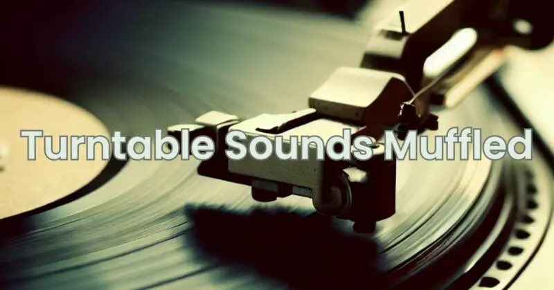 Turntable Sounds Muffled