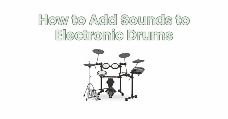How to Add Sounds to Electronic Drums