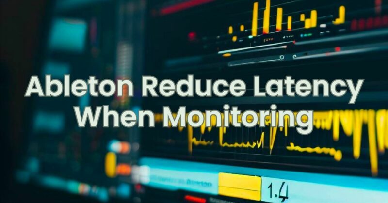 Ableton Reduce Latency When Monitoring