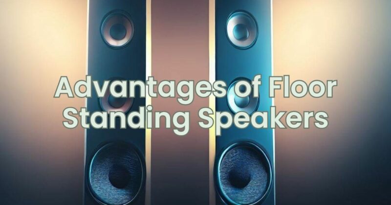Advantages of Floor Standing Speakers