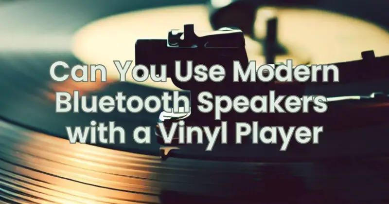 Can You Use Modern Bluetooth Speakers with a Vinyl Player