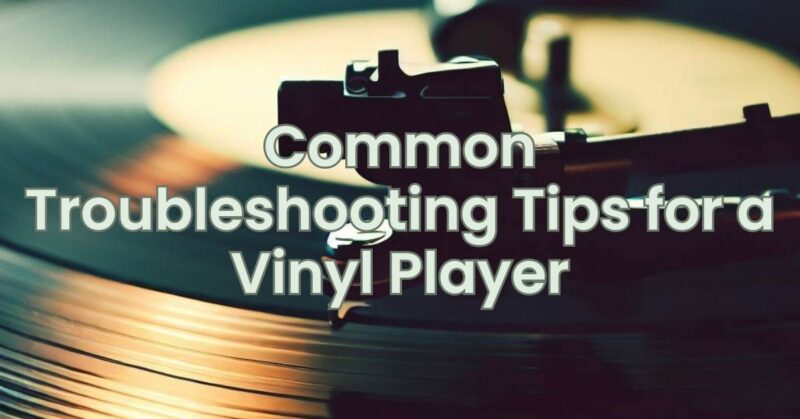 Common Troubleshooting Tips for a Vinyl Player