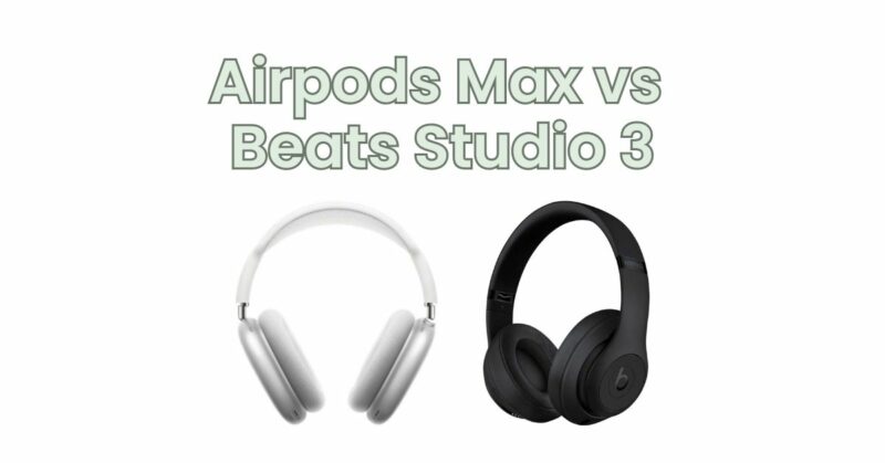 Airpods Max vs Beats Studio 3