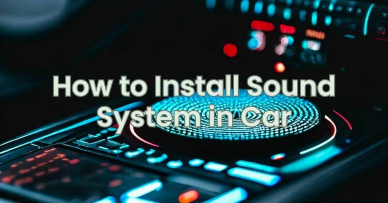 How to Install Sound System in Car