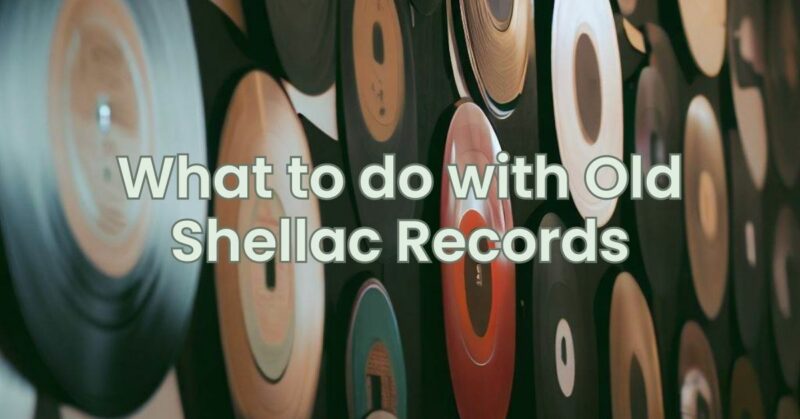 What to do with Old Shellac Records