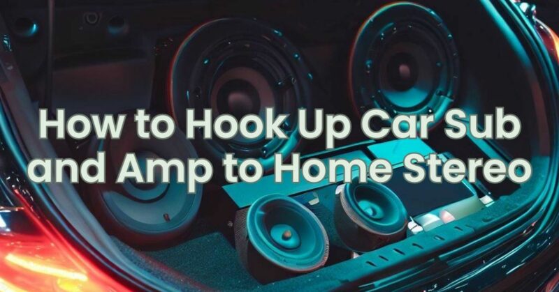How to Hook Up Car Sub and Amp to Home Stereo