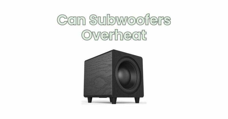 Can Subwoofers Overheat