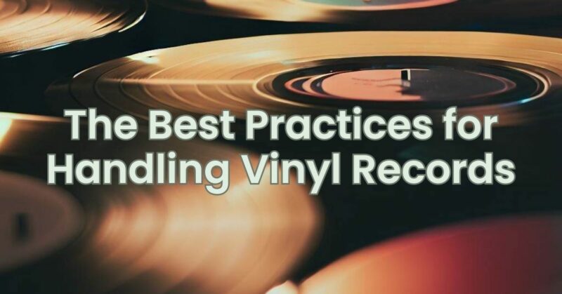The Best Practices for Handling Vinyl Records