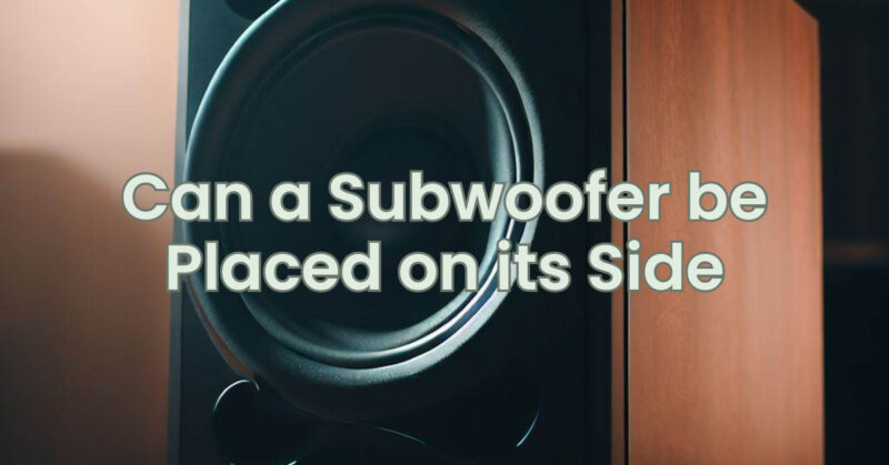 Can a Subwoofer be Placed on its Side