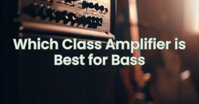 Which Class Amplifier is Best for Bass