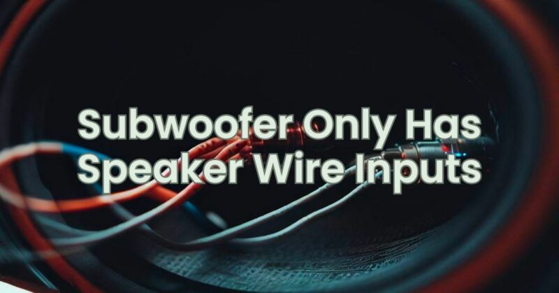 Subwoofer Only Has Speaker Wire Inputs