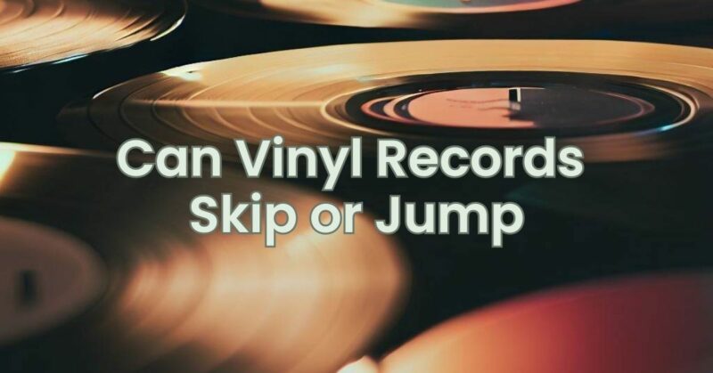 Can Vinyl Records Skip or Jump